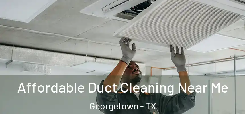 Affordable Duct Cleaning Near Me Georgetown - TX