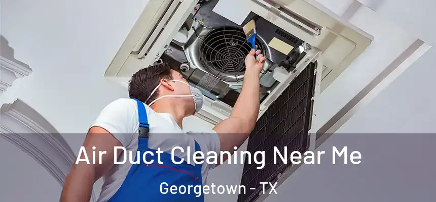 Air Duct Cleaning Near Me Georgetown - TX