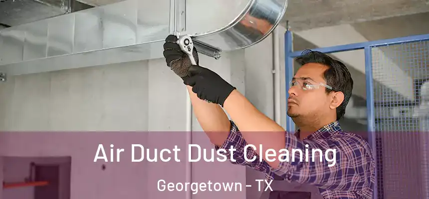 Air Duct Dust Cleaning Georgetown - TX