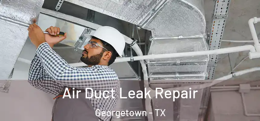 Air Duct Leak Repair Georgetown - TX