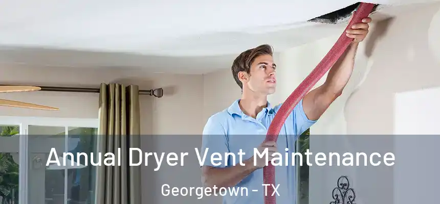 Annual Dryer Vent Maintenance Georgetown - TX