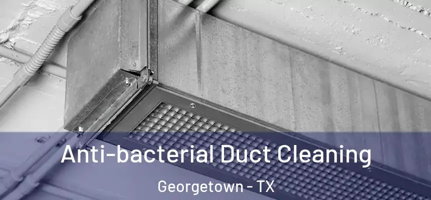 Anti-bacterial Duct Cleaning Georgetown - TX