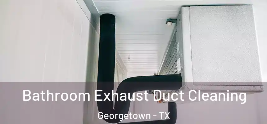 Bathroom Exhaust Duct Cleaning Georgetown - TX