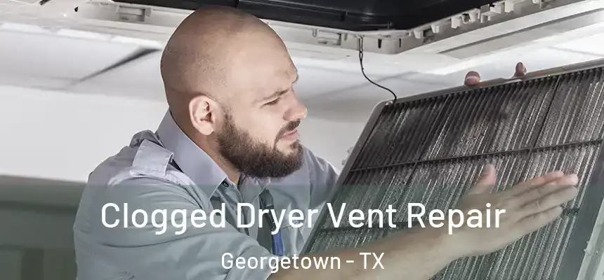 Clogged Dryer Vent Repair Georgetown - TX