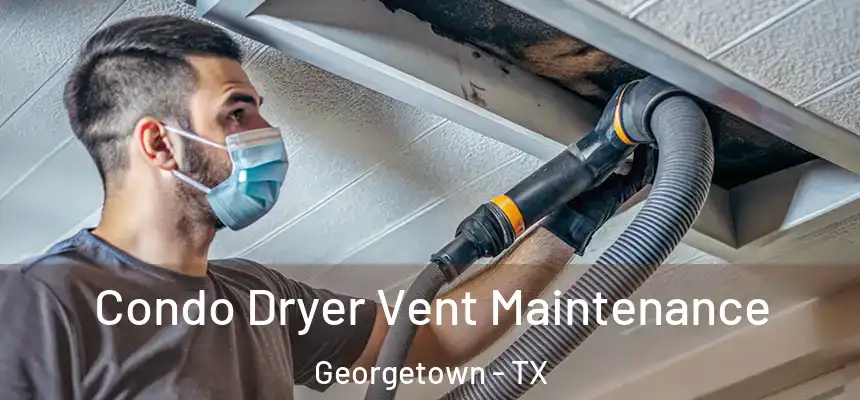 Condo Dryer Vent Maintenance Georgetown - TX