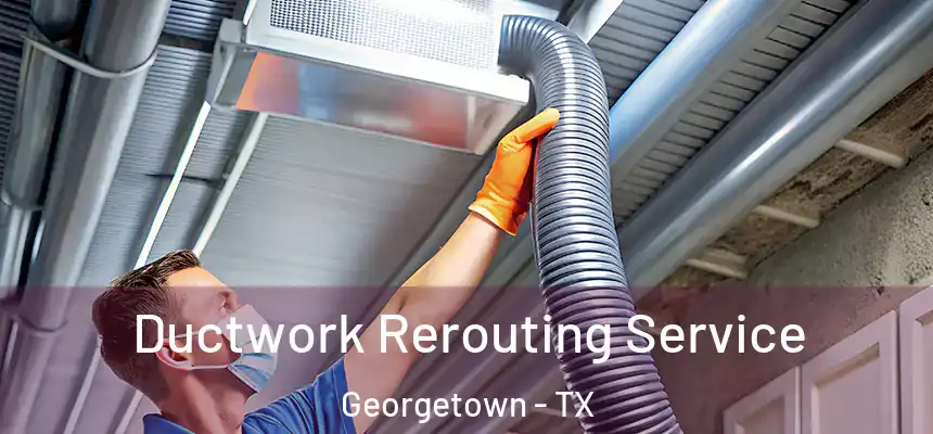  Ductwork Rerouting Service Georgetown - TX