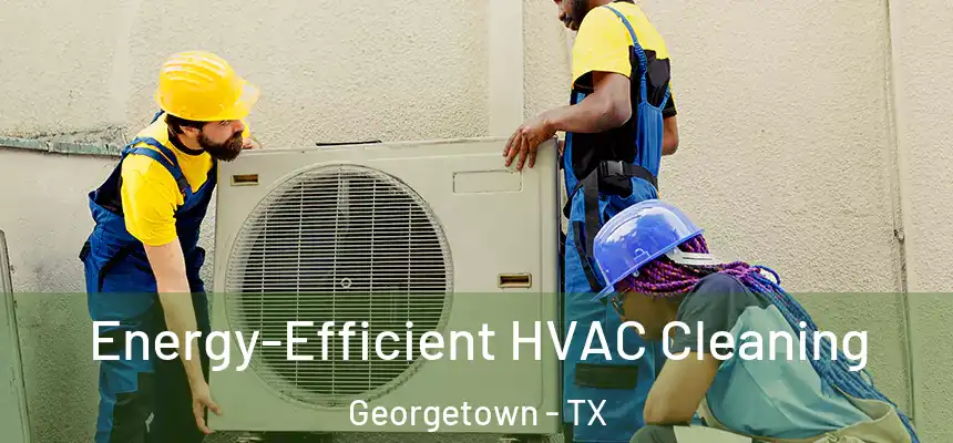 Energy-Efficient HVAC Cleaning Georgetown - TX