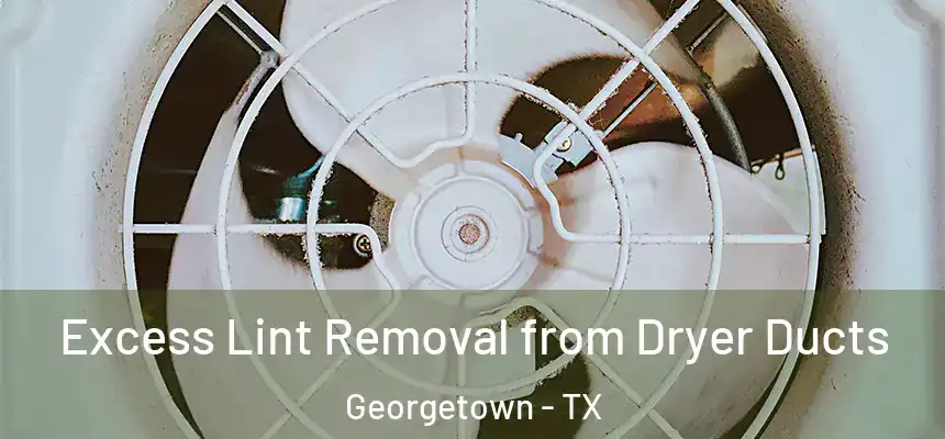 Excess Lint Removal from Dryer Ducts Georgetown - TX