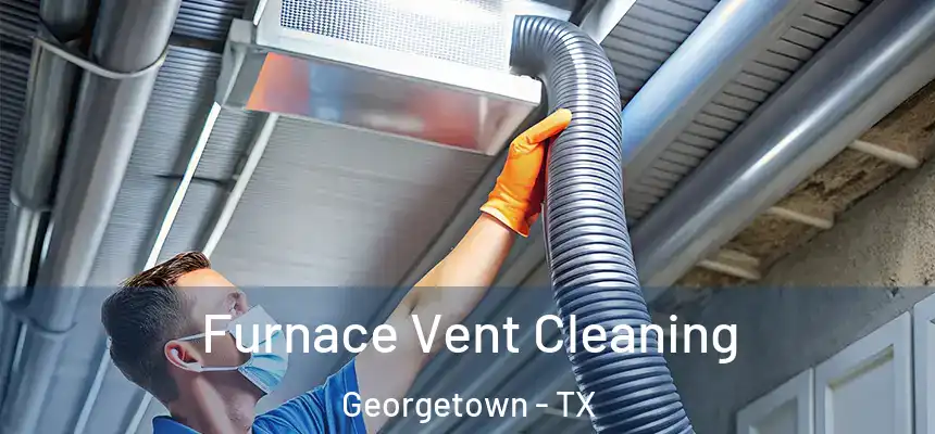 Furnace Vent Cleaning Georgetown - TX