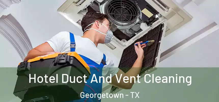 Hotel Duct And Vent Cleaning Georgetown - TX