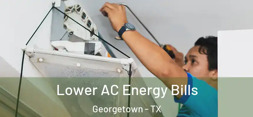 Lower AC Energy Bills Georgetown - TX