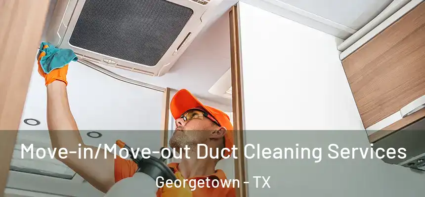 Move-in/Move-out Duct Cleaning Services Georgetown - TX
