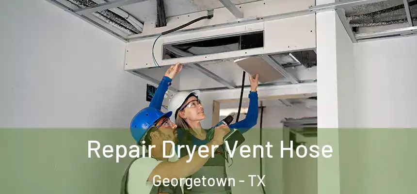 Repair Dryer Vent Hose Georgetown - TX
