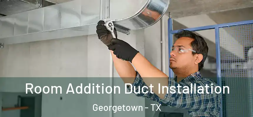  Room Addition Duct Installation Georgetown - TX