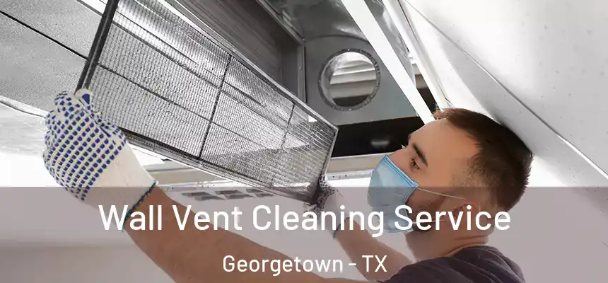 Wall Vent Cleaning Service Georgetown - TX