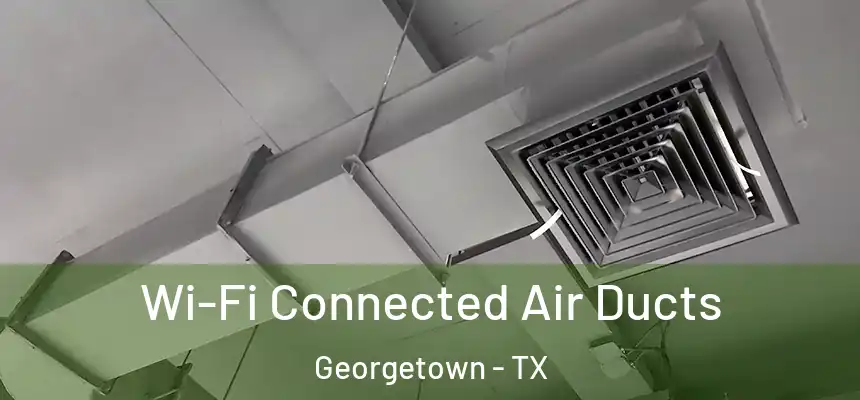 Wi-Fi Connected Air Ducts Georgetown - TX